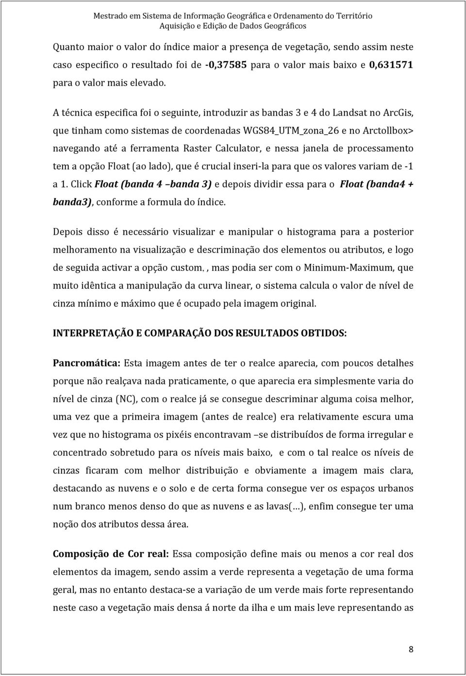 Calculator, e nessa janela de processamento tem a opção Float (ao lado), que é crucial inseri-la para que os valores variam de -1 a 1.