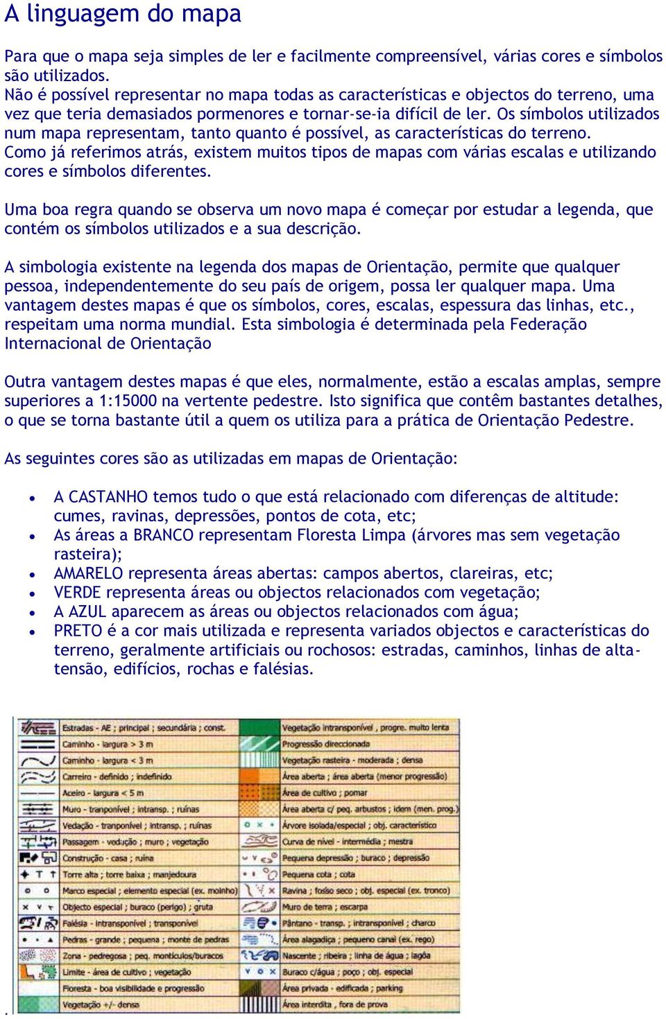 Os símbolos utilizados num mapa representam, tanto quanto é possível, as características do terreno.