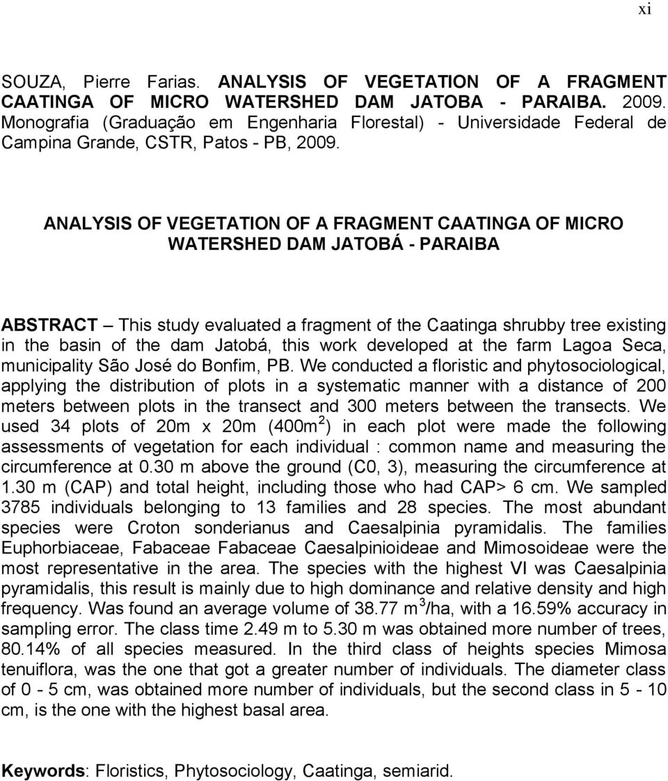 ANALYSIS OF VEGETATION OF A FRAGMENT CAATINGA OF MICRO WATERSHED DAM JATOBÁ - PARAIBA ABSTRACT This study evaluated a fragment of the Caatinga shrubby tree existing in the basin of the dam Jatobá,