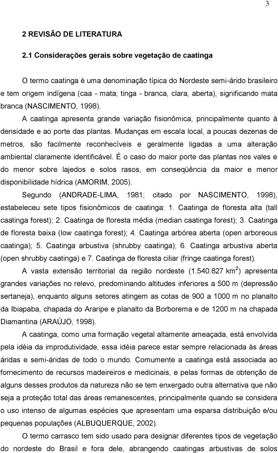 significando mata branca (NASCIMENTO, 1998). A caatinga apresenta grande variação fisionômica, principalmente quanto à densidade e ao porte das plantas.