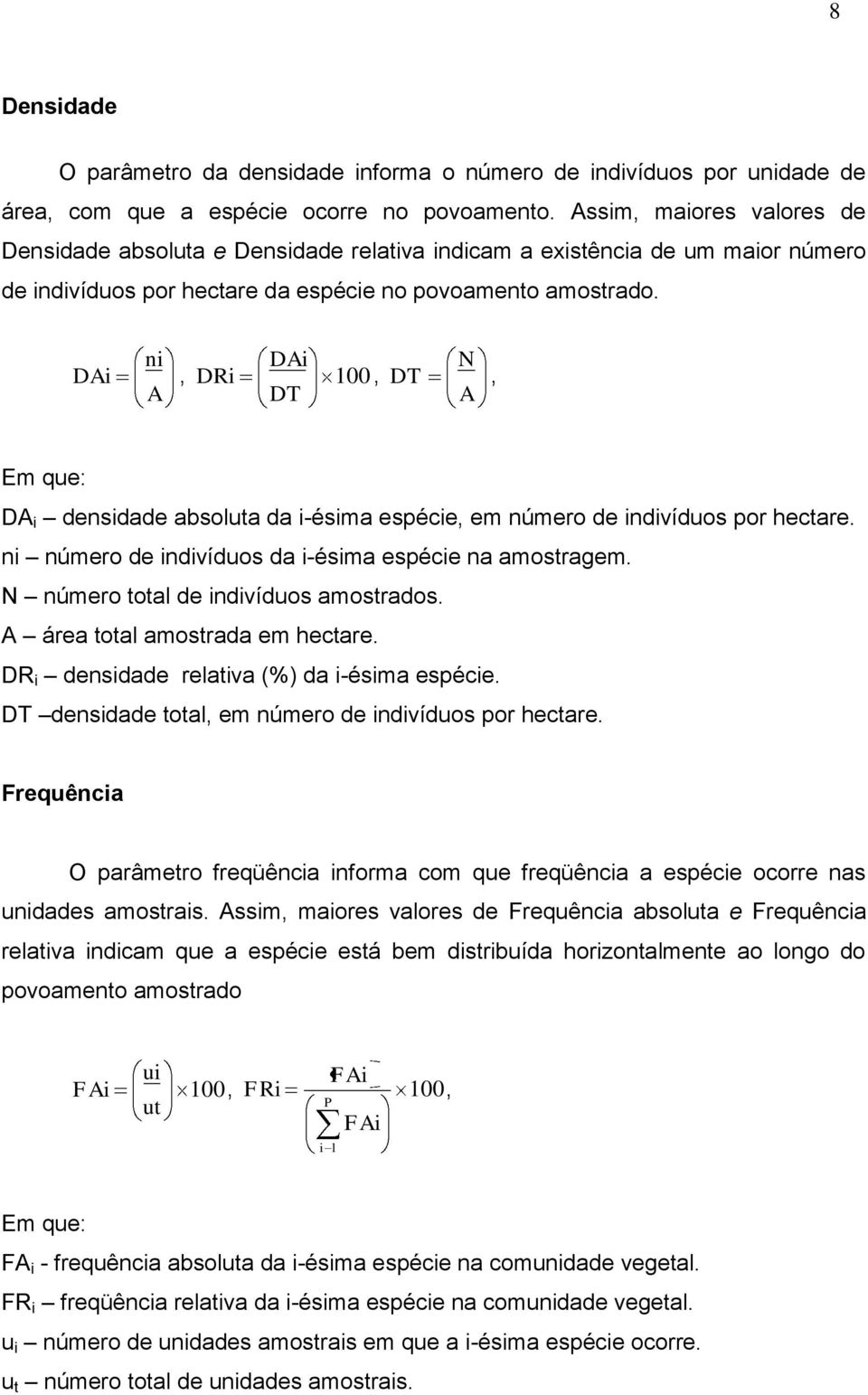 ni DAi DAi, DRi 100, A DT N DT, A Em que: DA i densidade absoluta da i-ésima espécie, em número de indivíduos por hectare. ni número de indivíduos da i-ésima espécie na amostragem.