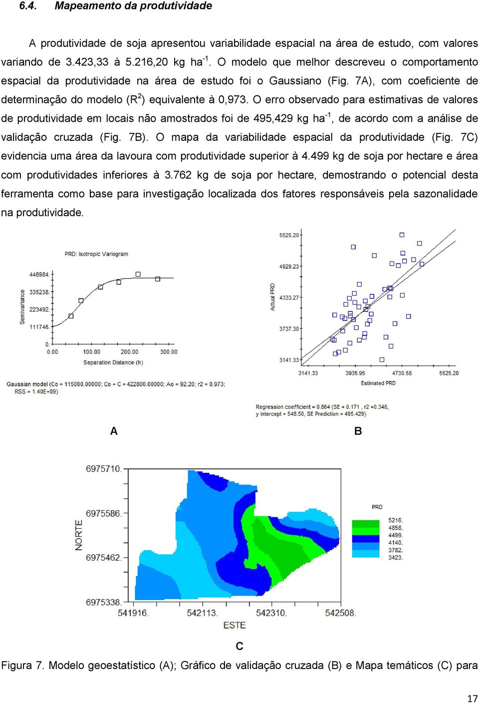 O erro observado para estimativas de valores de produtividade em locais não amostrados foi de 495,49 kg ha -1, de acordo com a análise de validação cruzada (Fig. 7B).