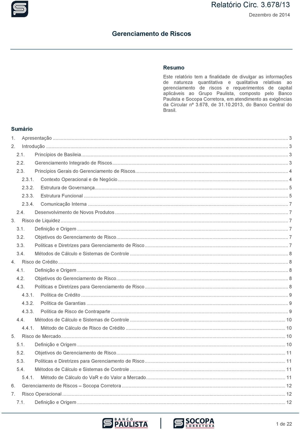 requerimentos de capital aplicáveis ao Grupo Paulista, composto pelo Banco Paulista e Socopa Corretora, em atendimento as exigências da Circular nº 3.678, de 31.10.2013, do Banco Central do Brasil.