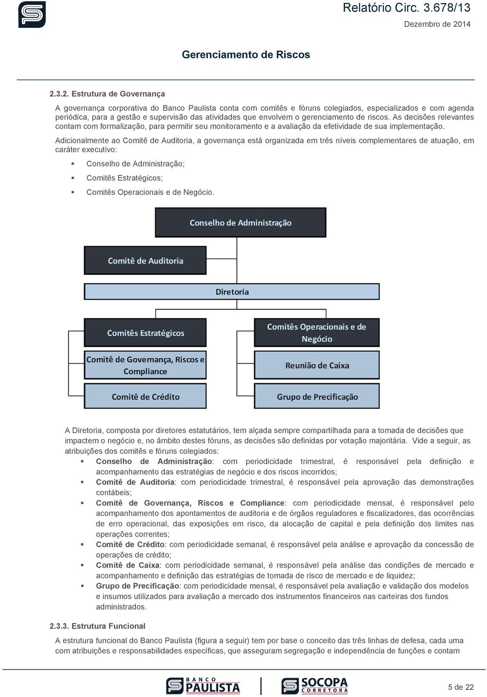 3.2. Estrutura de Governança A governança corporativa do Banco Paulista conta com comitês e fóruns colegiados, especializados e com agenda periódica, para a gestão e supervisão das atividades que