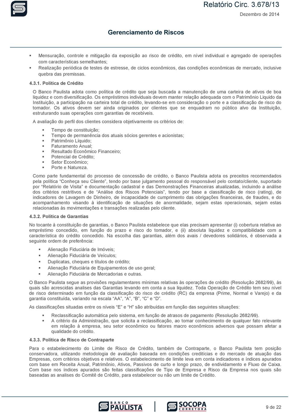 Realização periódica de testes de estresse, de ciclos econômicos, das condições econômicas de mercado, inclusive quebra das premissas. 4.3.1.