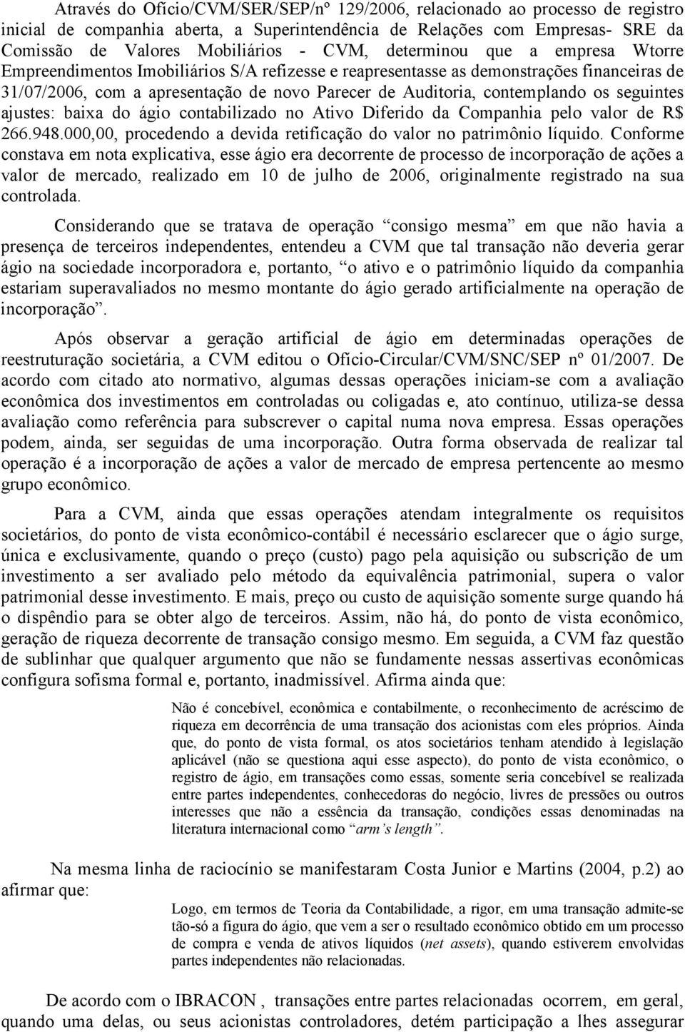 os seguintes ajustes: baixa do ágio contabilizado no Ativo Diferido da Companhia pelo valor de R$ 266.948.000,00, procedendo a devida retificação do valor no patrimônio líquido.