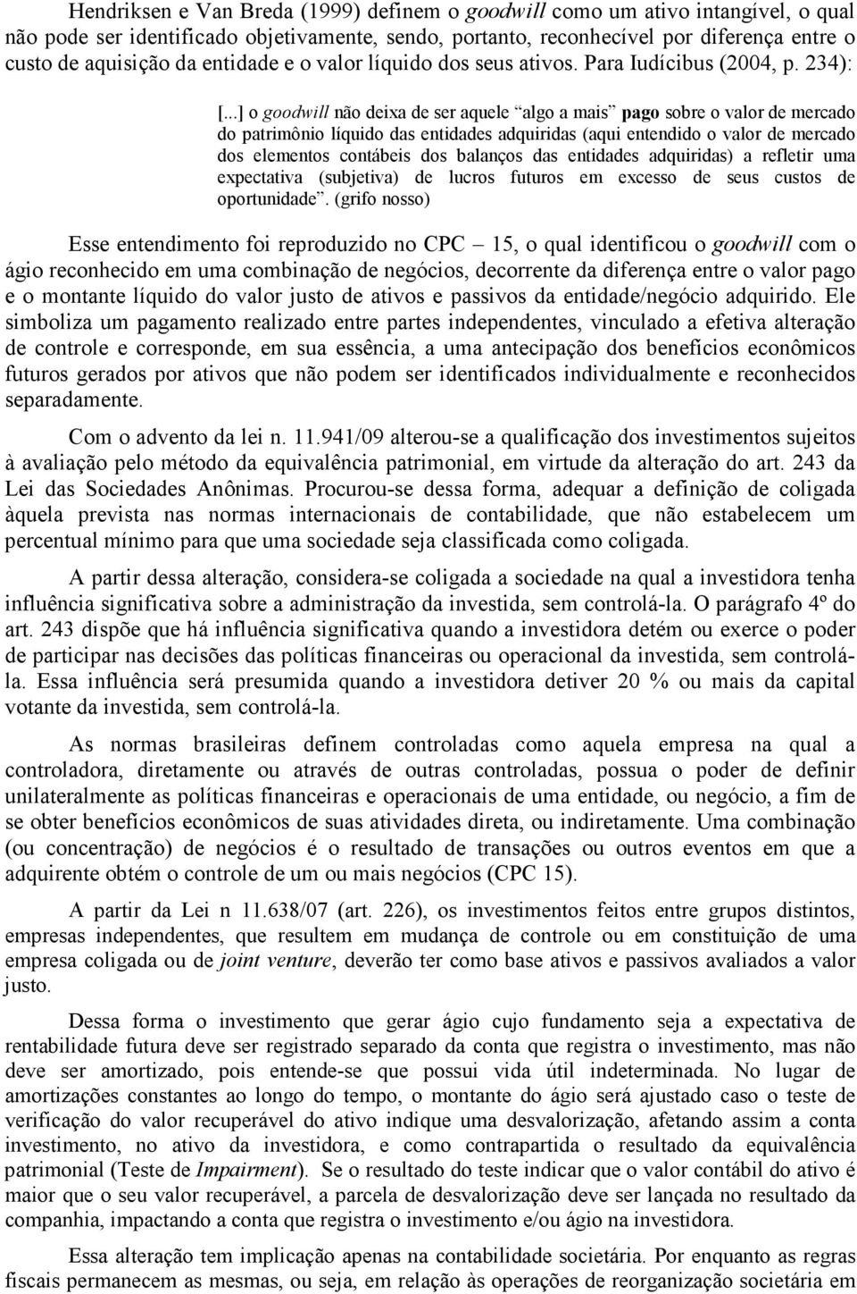 ..] o goodwill não deixa de ser aquele algo a mais pago sobre o valor de mercado do patrimônio líquido das entidades adquiridas (aqui entendido o valor de mercado dos elementos contábeis dos balanços