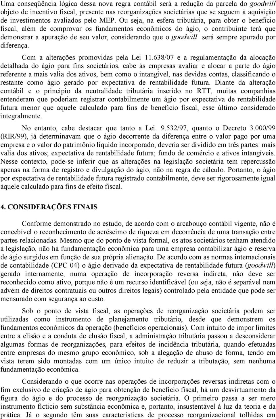 Ou seja, na esfera tributária, para obter o benefício fiscal, além de comprovar os fundamentos econômicos do ágio, o contribuinte terá que demonstrar a apuração de seu valor, considerando que o