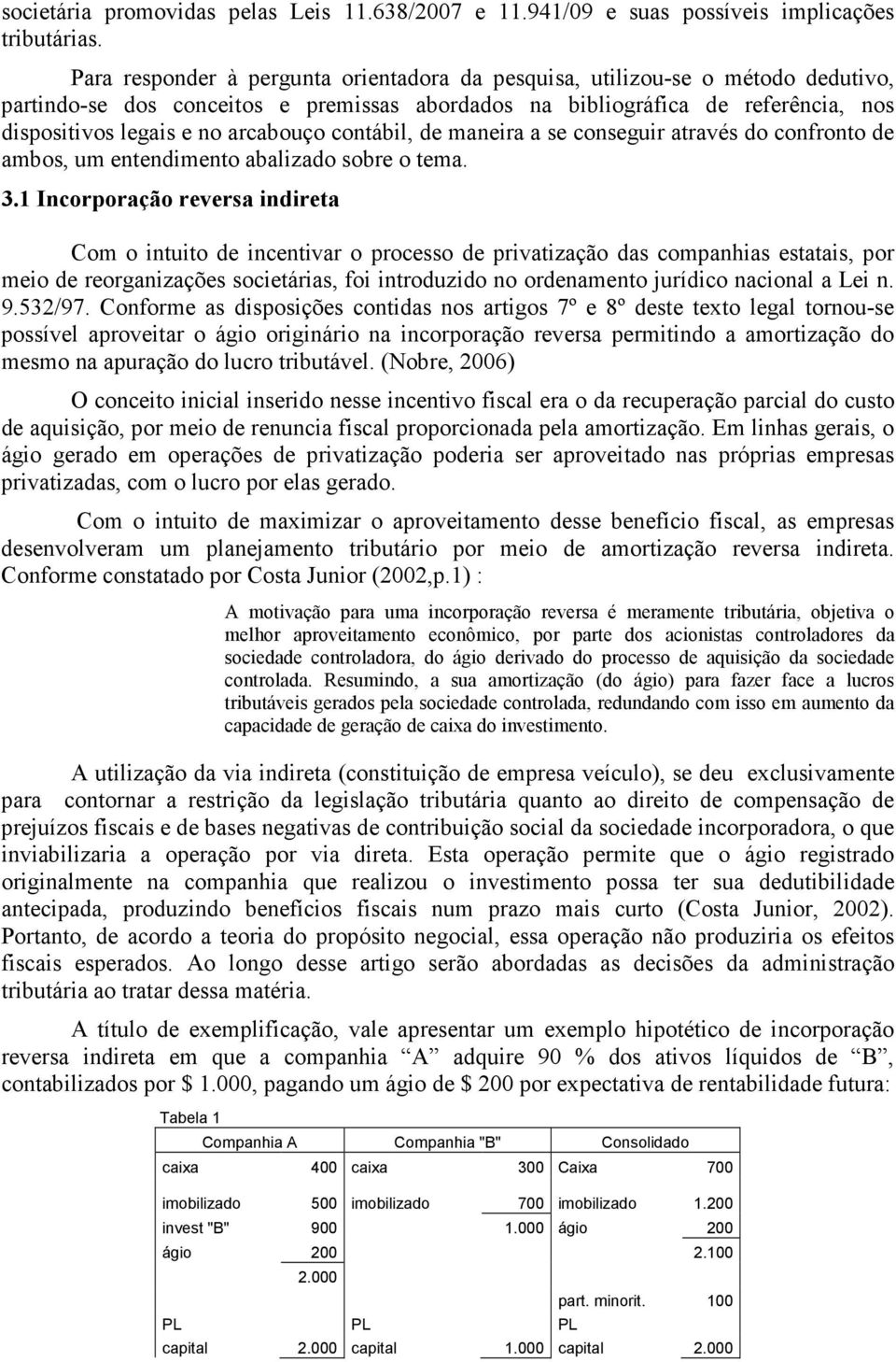 arcabouço contábil, de maneira a se conseguir através do confronto de ambos, um entendimento abalizado sobre o tema. 3.