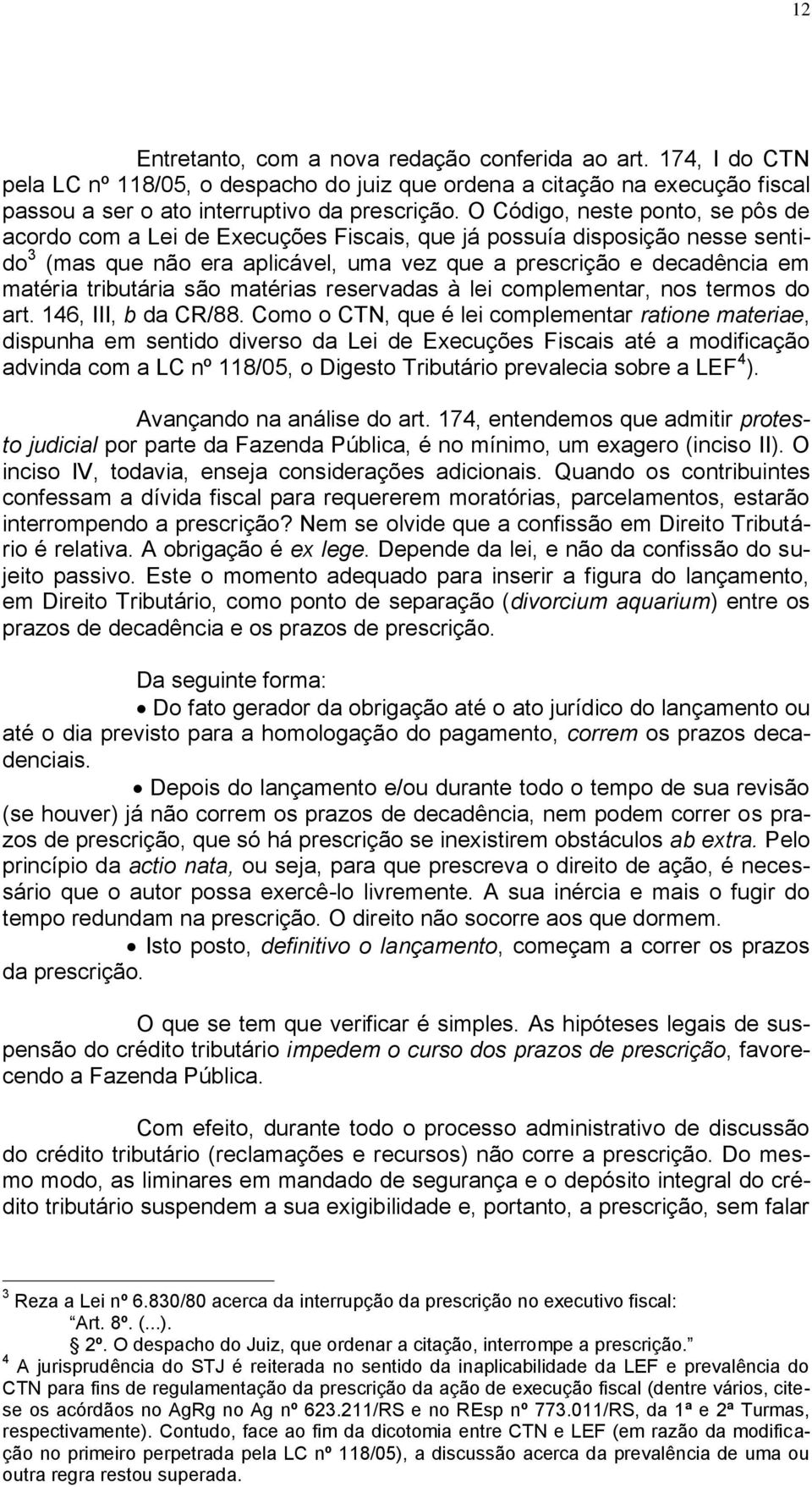 tributária são matérias reservadas à lei complementar, nos termos do art. 146, III, b da CR/88.