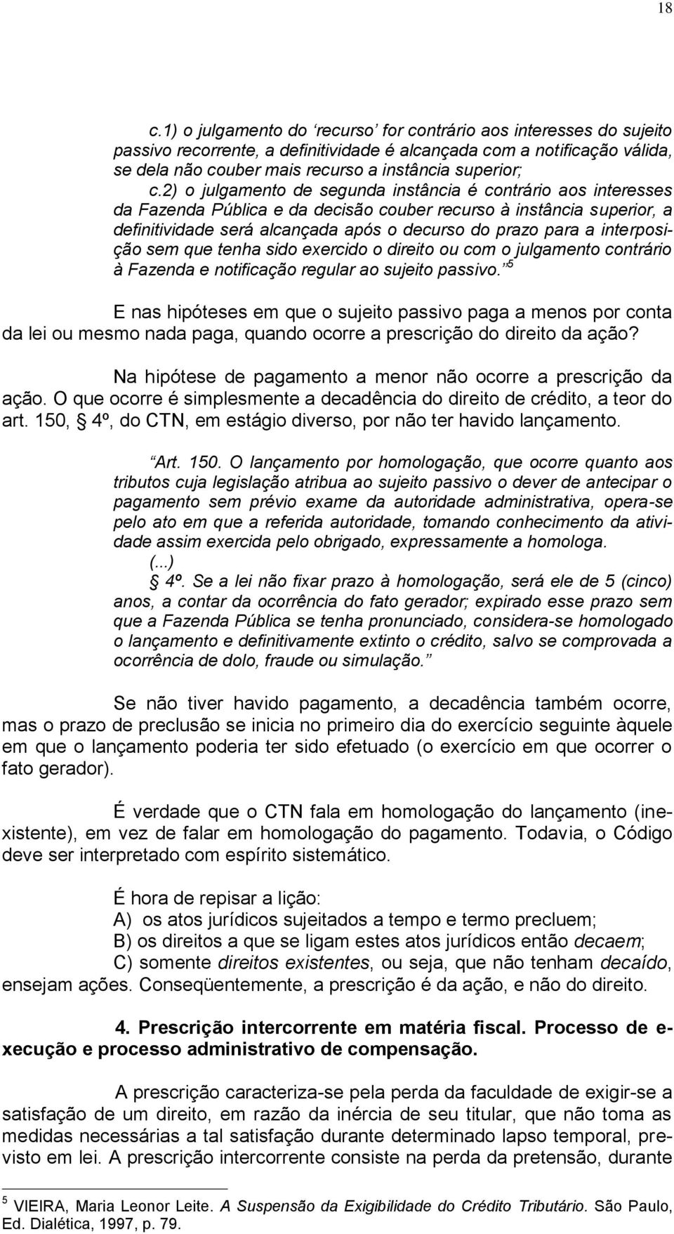 2) o julgamento de segunda instância é contrário aos interesses da Fazenda Pública e da decisão couber recurso à instância superior, a definitividade será alcançada após o decurso do prazo para a