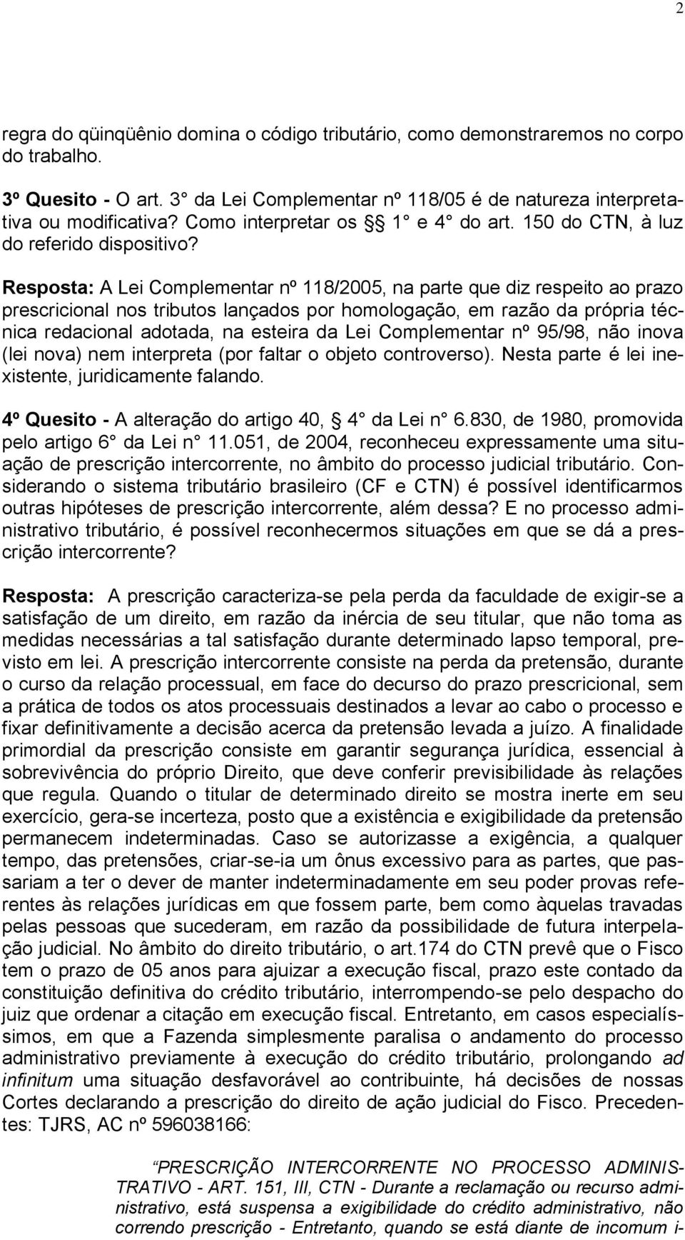 Resposta: A Lei Complementar nº 118/2005, na parte que diz respeito ao prazo prescricional nos tributos lançados por homologação, em razão da própria técnica redacional adotada, na esteira da Lei