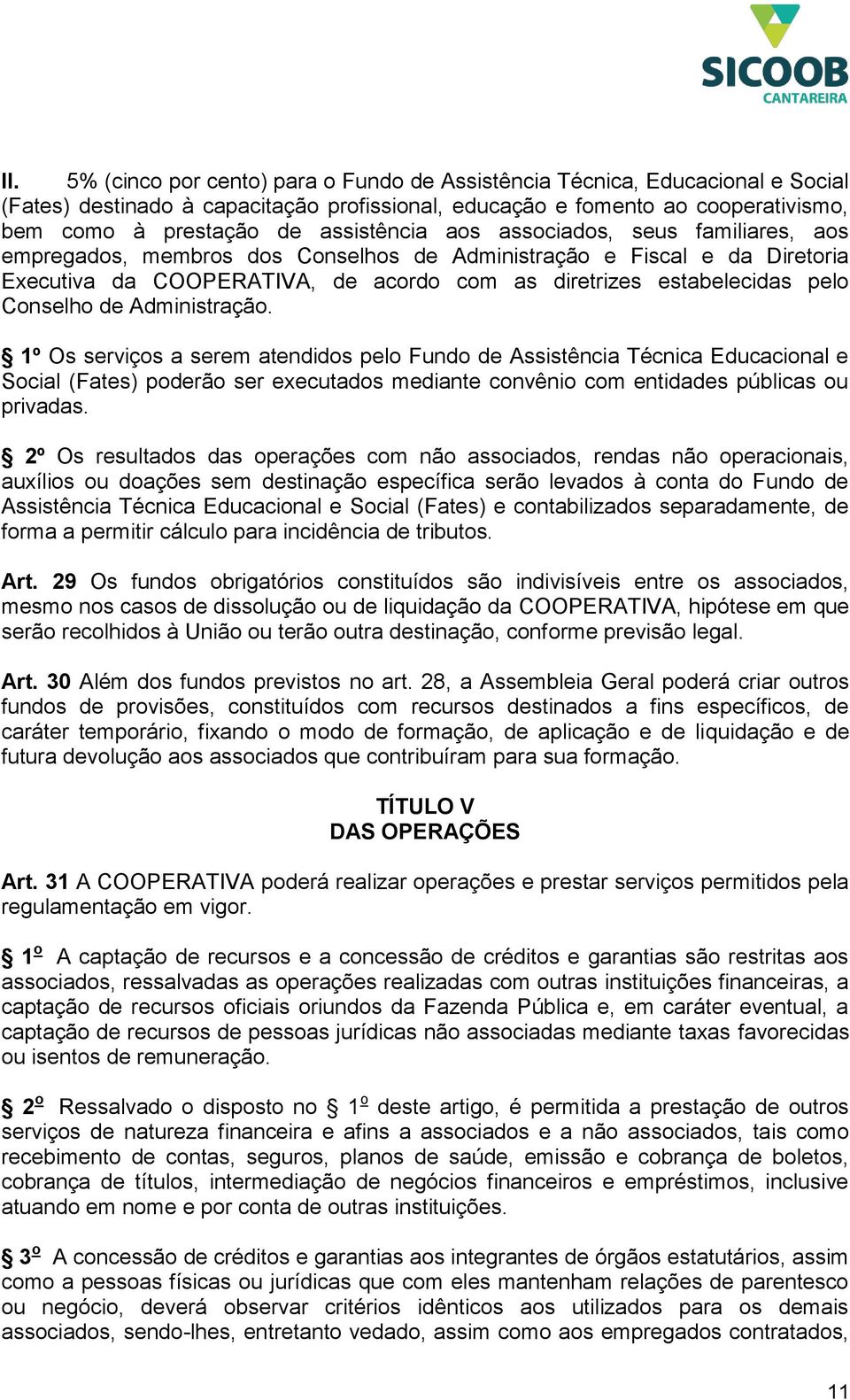 Conselho de Administração. 1º Os serviços a serem atendidos pelo Fundo de Assistência Técnica Educacional e Social (Fates) poderão ser executados mediante convênio com entidades públicas ou privadas.