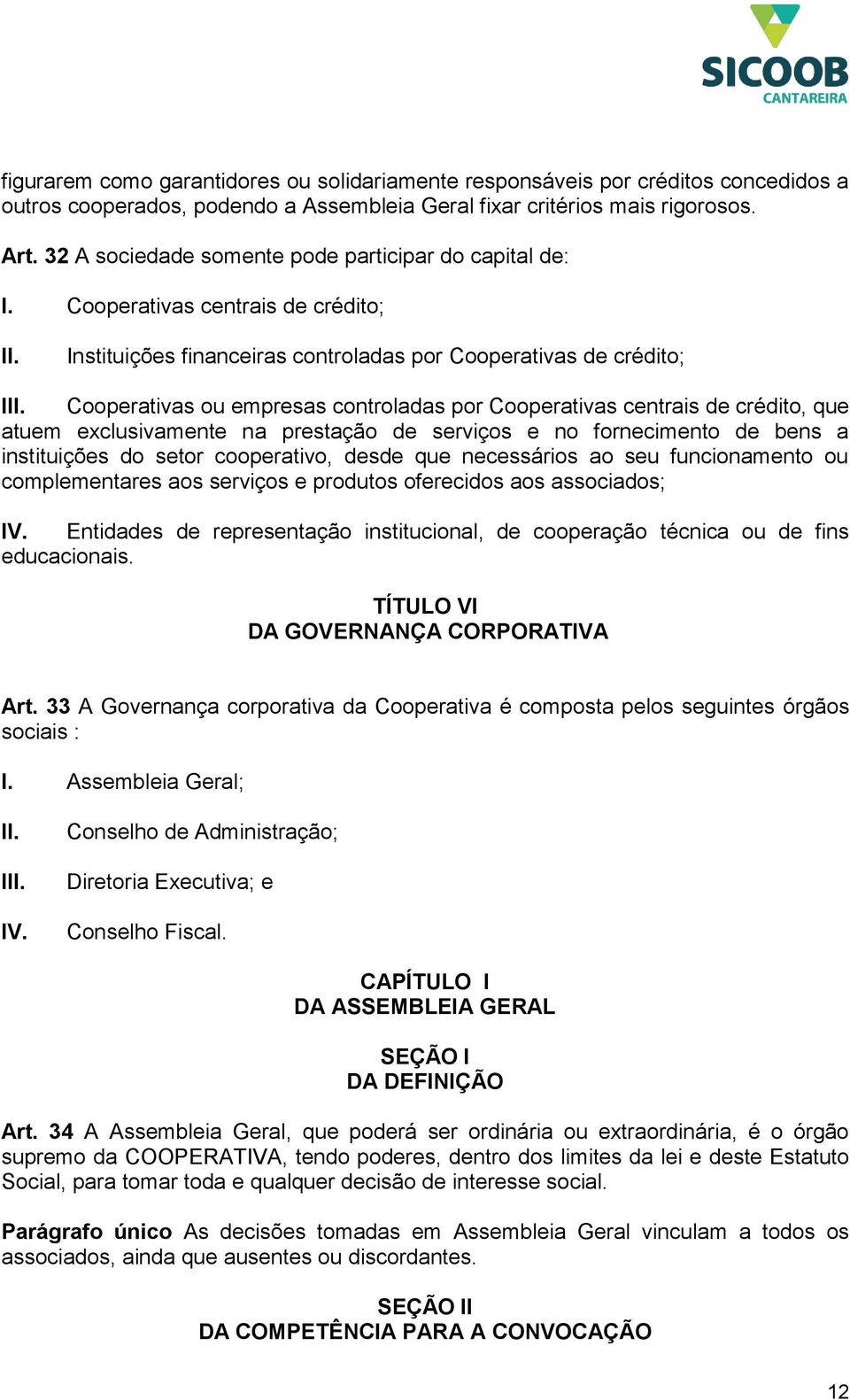 Cooperativas ou empresas controladas por Cooperativas centrais de crédito, que atuem exclusivamente na prestação de serviços e no fornecimento de bens a instituições do setor cooperativo, desde que