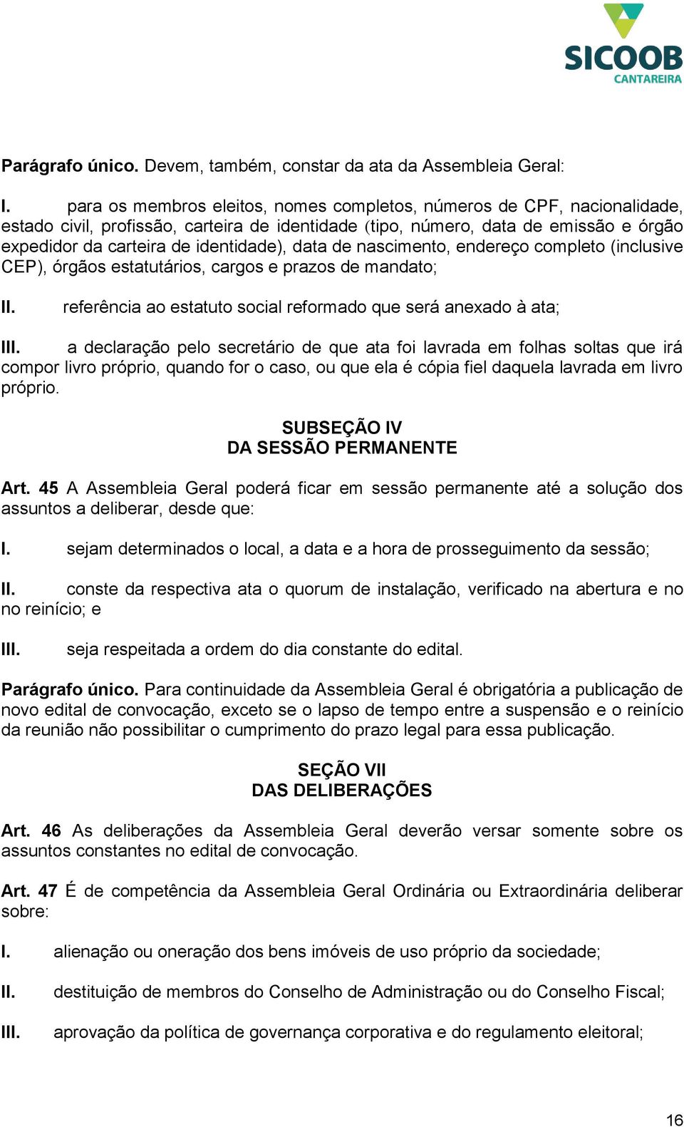 data de nascimento, endereço completo (inclusive CEP), órgãos estatutários, cargos e prazos de mandato; II. referência ao estatuto social reformado que será anexado à ata; III.