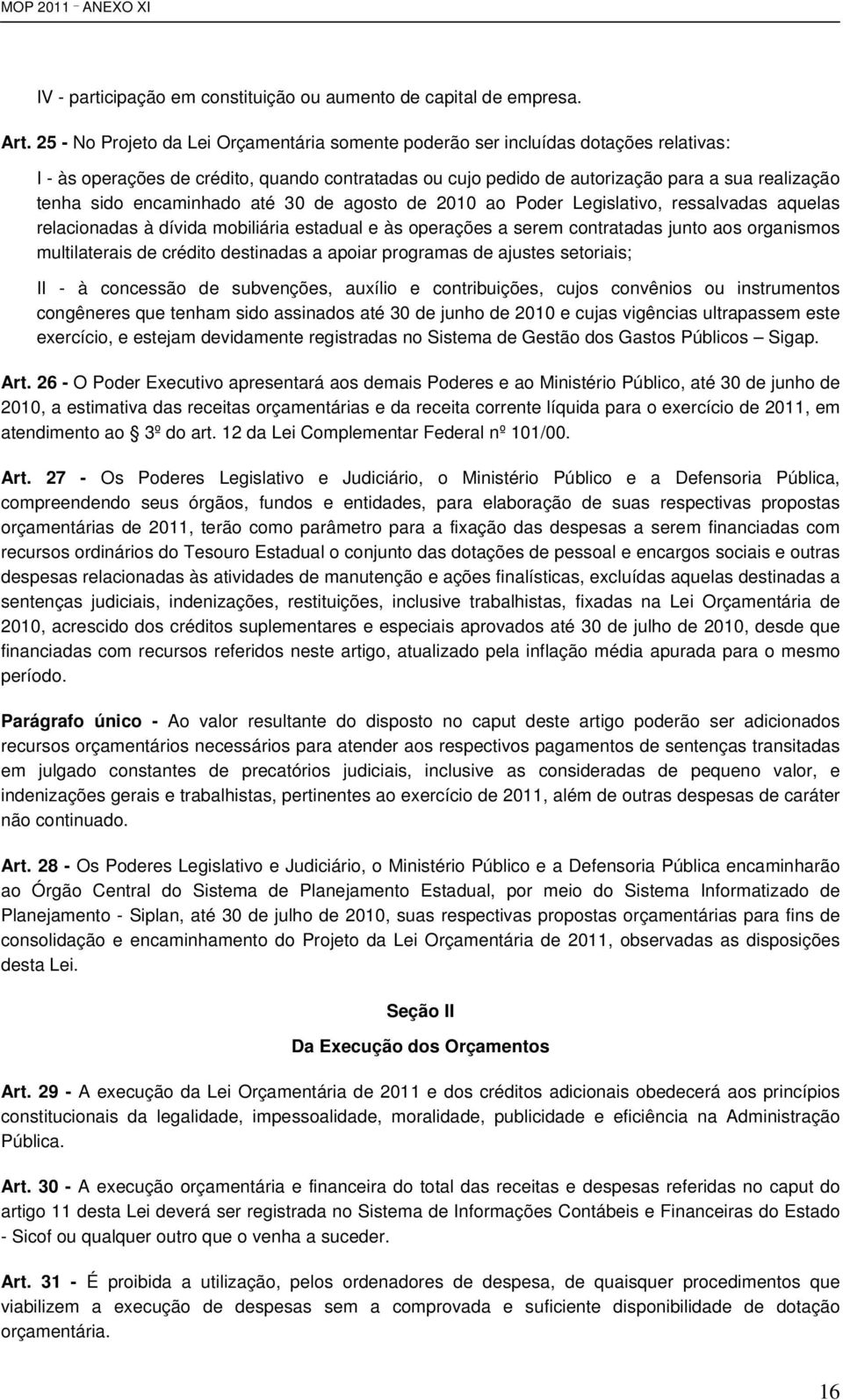 encaminhado até 30 de agosto de 2010 ao Poder Legislativo, ressalvadas aquelas relacionadas à dívida mobiliária estadual e às operações a serem contratadas junto aos organismos multilaterais de