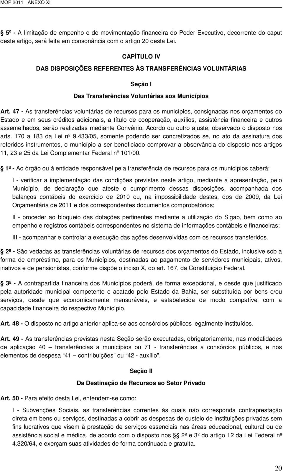 47 - As transferências voluntárias de recursos para os municípios, consignadas nos orçamentos do Estado e em seus créditos adicionais, a título de cooperação, auxílios, assistência financeira e