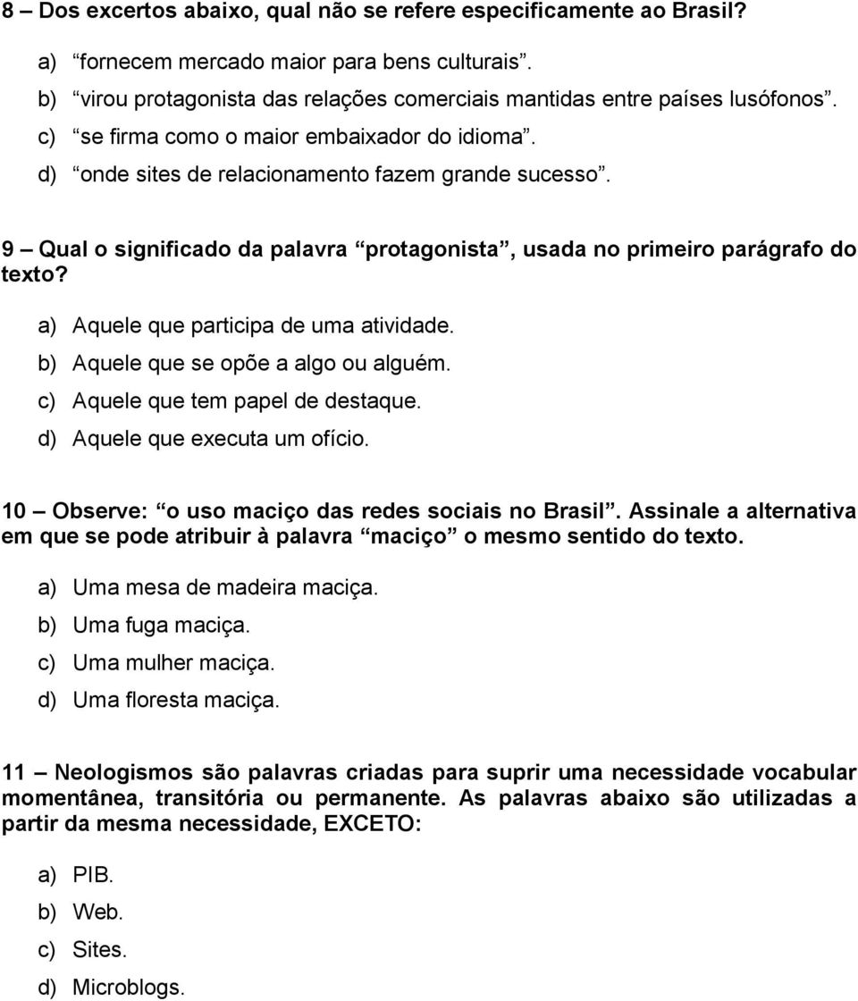 a) Aquele que participa de uma atividade. b) Aquele que se opõe a algo ou alguém. c) Aquele que tem papel de destaque. d) Aquele que executa um ofício.