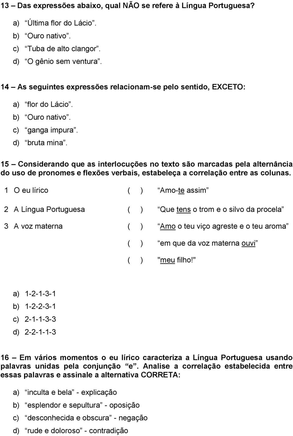 15 Considerando que as interlocuções no texto são marcadas pela alternância do uso de pronomes e flexões verbais, estabeleça a correlação entre as colunas.