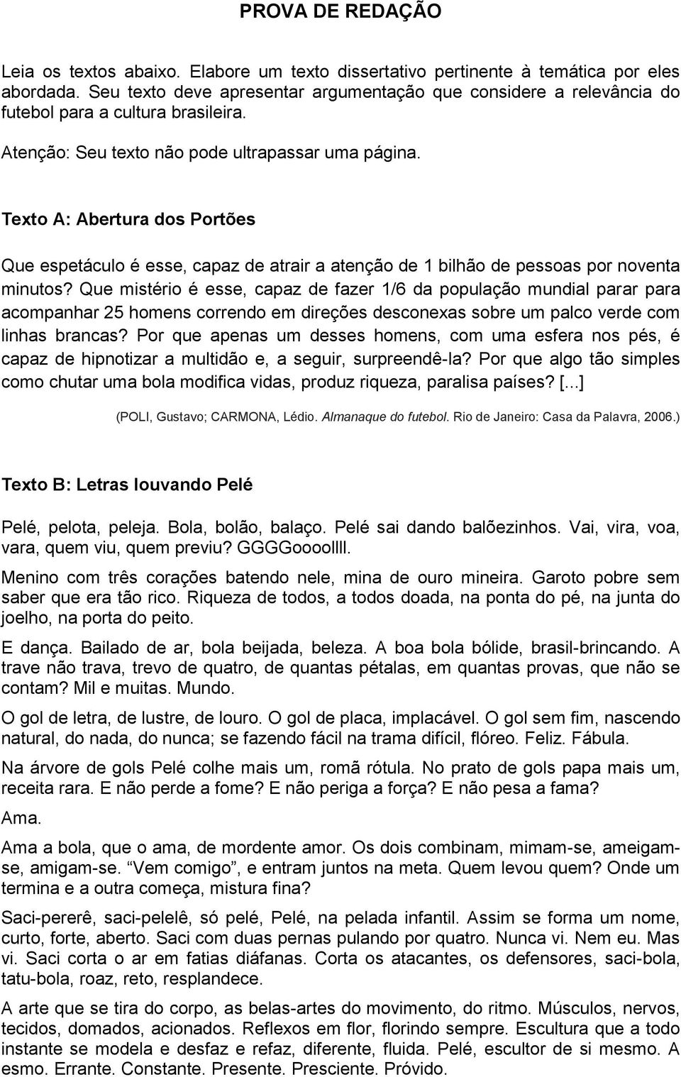 Texto A: Abertura dos Portões Que espetáculo é esse, capaz de atrair a atenção de 1 bilhão de pessoas por noventa minutos?