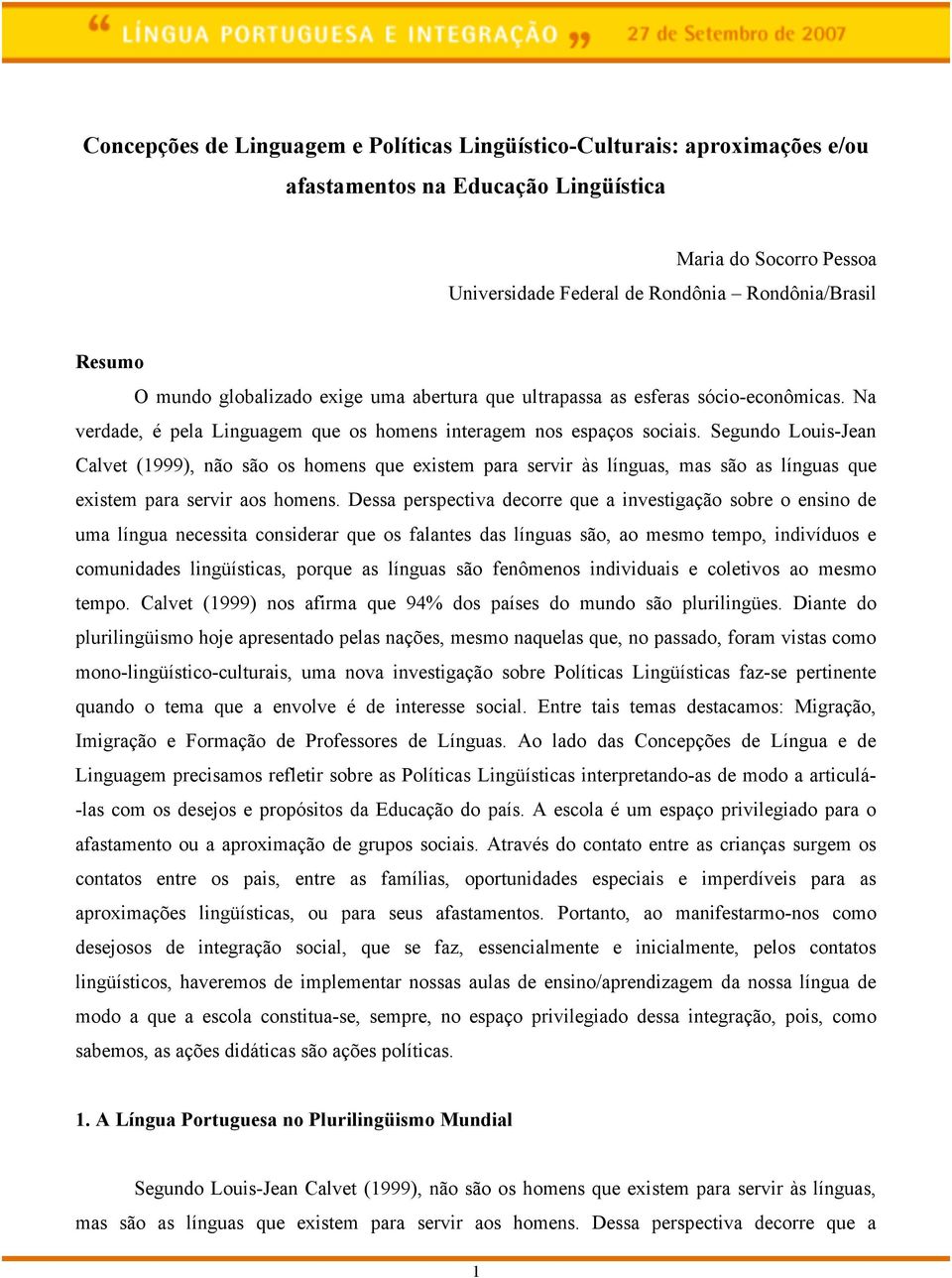 Segundo Louis-Jean Calvet (1999), não são os homens que existem para servir às línguas, mas são as línguas que existem para servir aos homens.