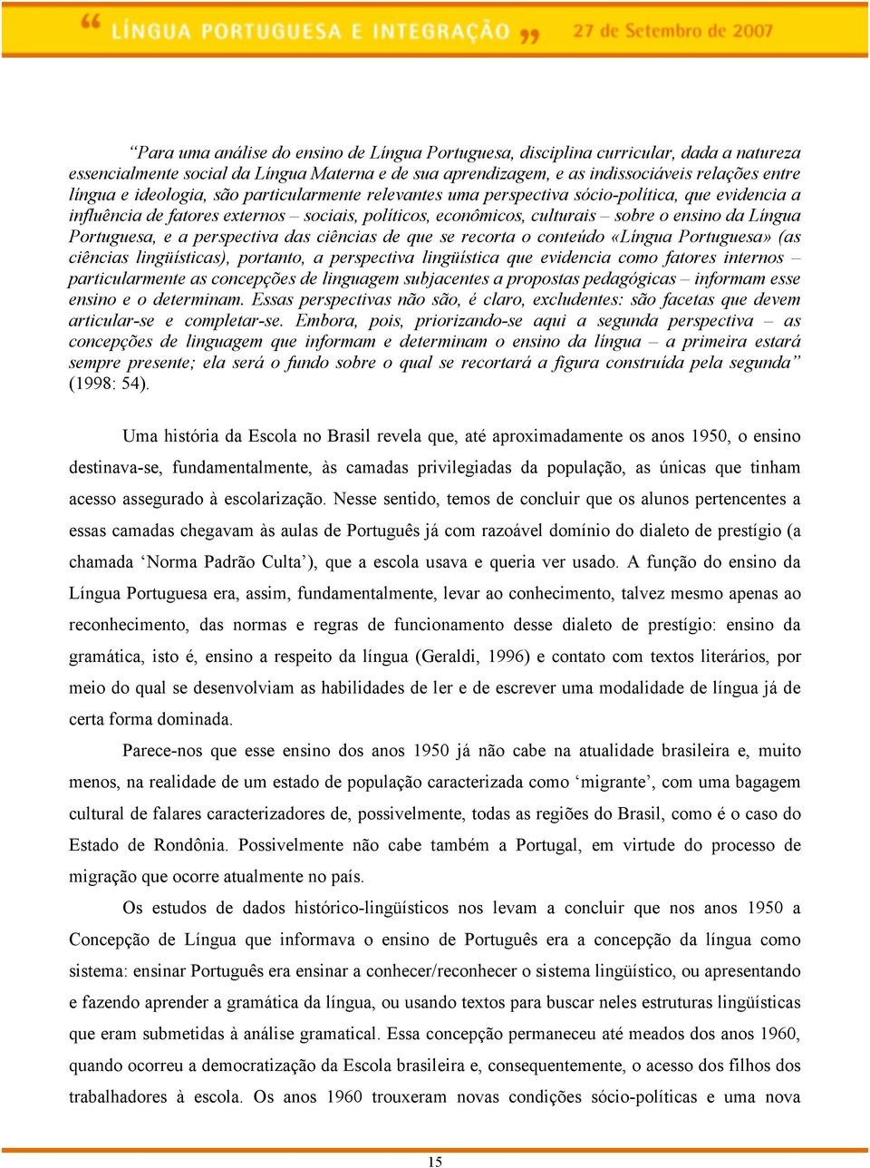 e a perspectiva das ciências de que se recorta o conteúdo «Língua Portuguesa» (as ciências lingüísticas), portanto, a perspectiva lingüística que evidencia como fatores internos particularmente as