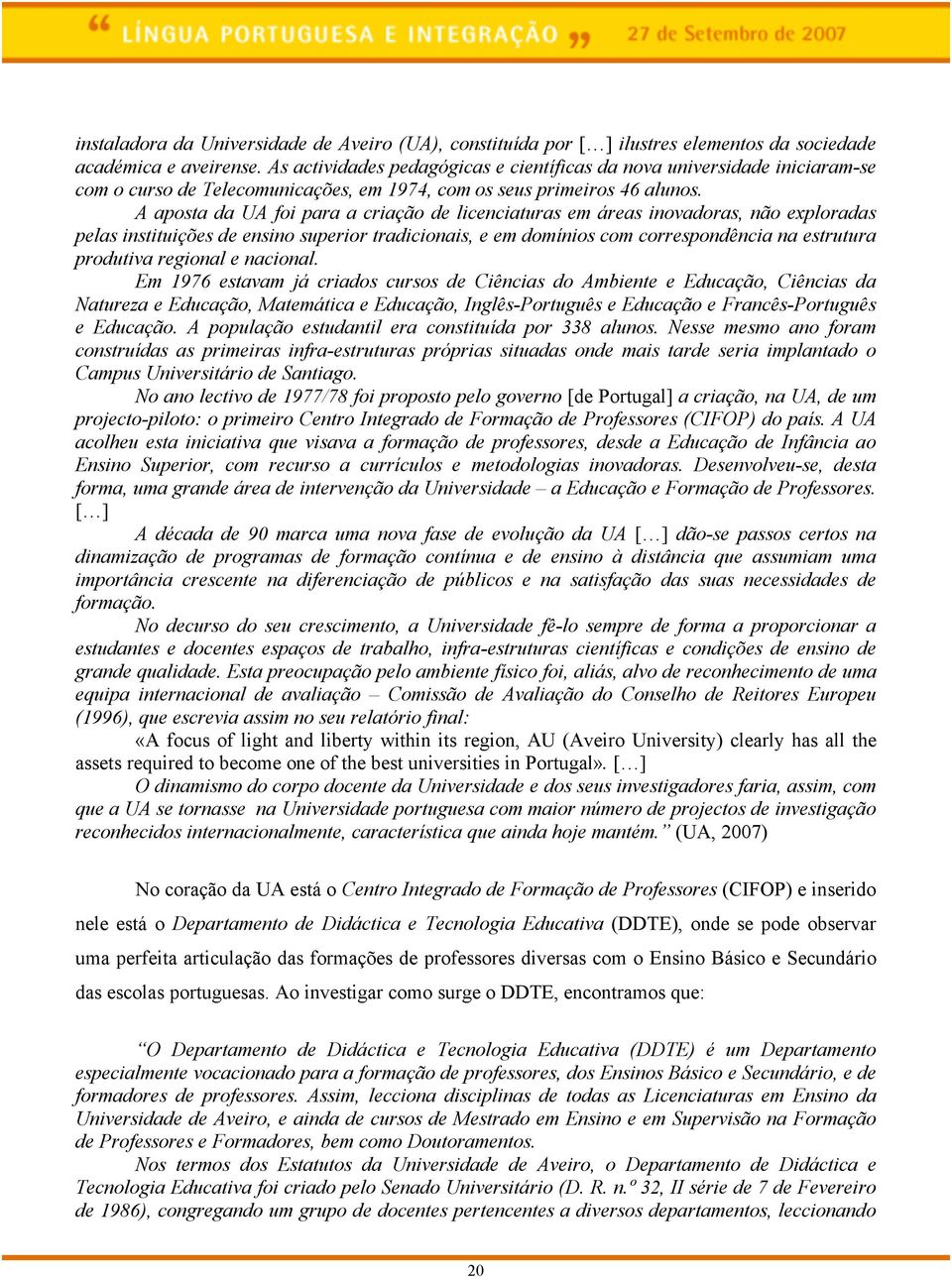 A aposta da UA foi para a criação de licenciaturas em áreas inovadoras, não exploradas pelas instituições de ensino superior tradicionais, e em domínios com correspondência na estrutura produtiva