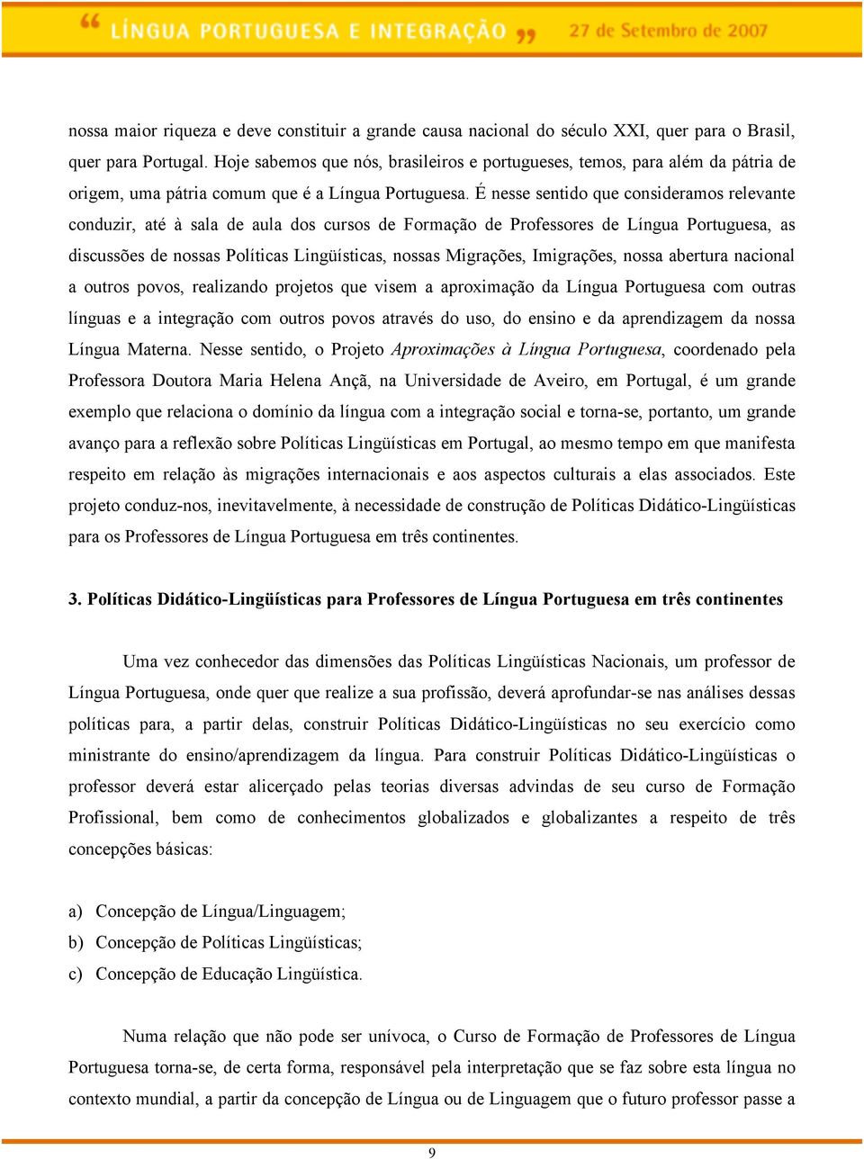 É nesse sentido que consideramos relevante conduzir, até à sala de aula dos cursos de Formação de Professores de Língua Portuguesa, as discussões de nossas Políticas Lingüísticas, nossas Migrações,