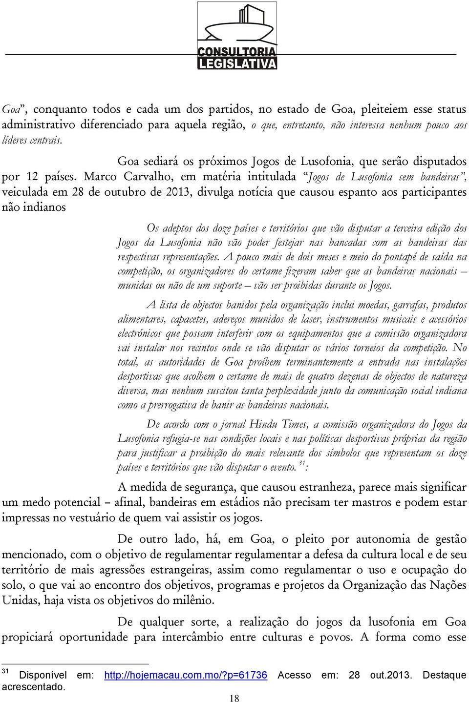 Marco Carvalho, em matéria intitulada Jogos de Lusofonia sem bandeiras, veiculada em 28 de outubro de 2013, divulga notícia que causou espanto aos participantes não indianos Os adeptos dos doze