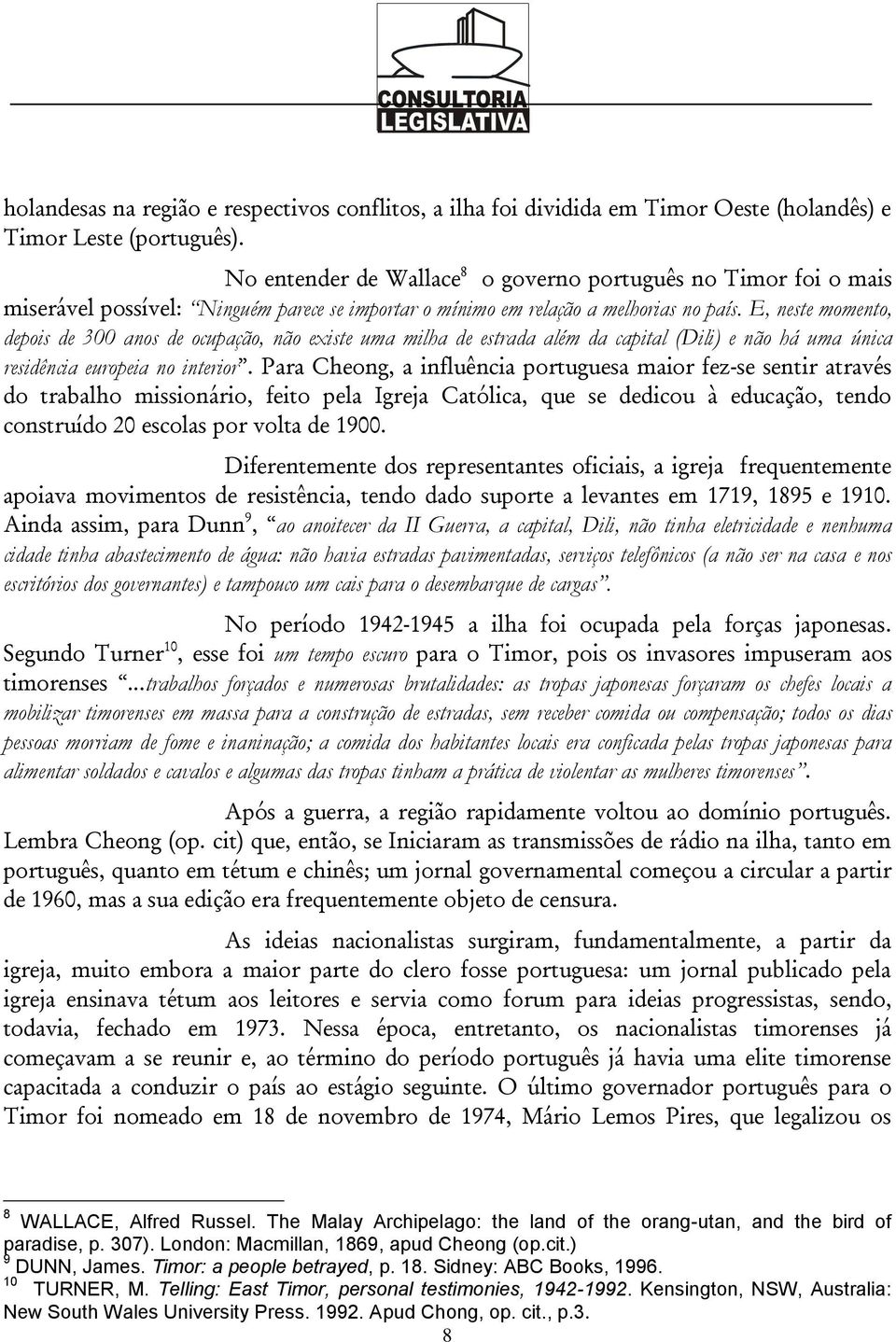 E, neste momento, depois de 300 anos de ocupação, não existe uma milha de estrada além da capital (Dili) e não há uma única residência europeia no interior.