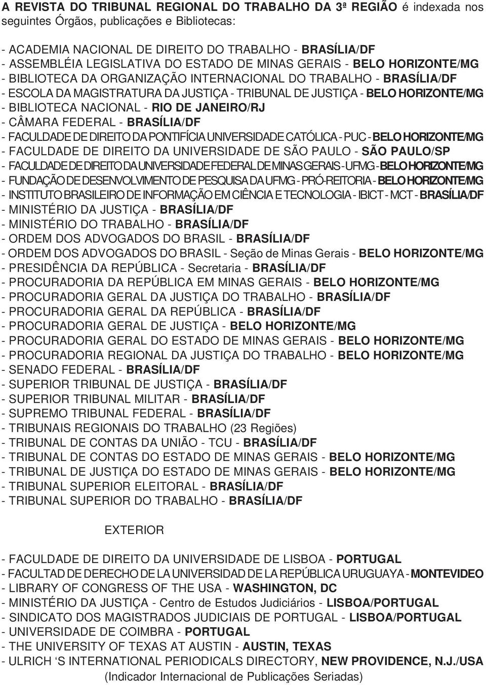 BIBLIOTECA NACIONAL - RIO DE JANEIRO/RJ - CÂMARA FEDERAL - BRASÍLIA/DF - FACULDADE DE DIREITO DA PONTIFÍCIA UNIVERSIDADE CATÓLICA - PUC - BELO HORIZONTE/MG - FACULDADE DE DIREITO DA UNIVERSIDADE DE