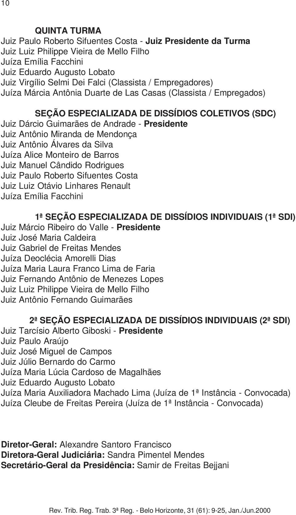 Antônio Miranda de Mendonça Juiz Antônio Álvares da Silva Juíza Alice Monteiro de Barros Juiz Manuel Cândido Rodrigues Juiz Paulo Roberto Sifuentes Costa Juiz Luiz Otávio Linhares Renault Juíza