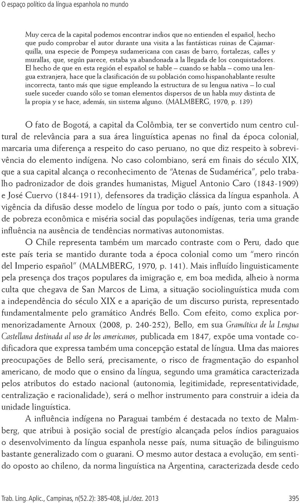 El hecho de que en esta región el español se hable cuando se habla como una lengua extranjera, hace que la clasificación de su población como hispanohablante resulte incorrecta, tanto más que sigue