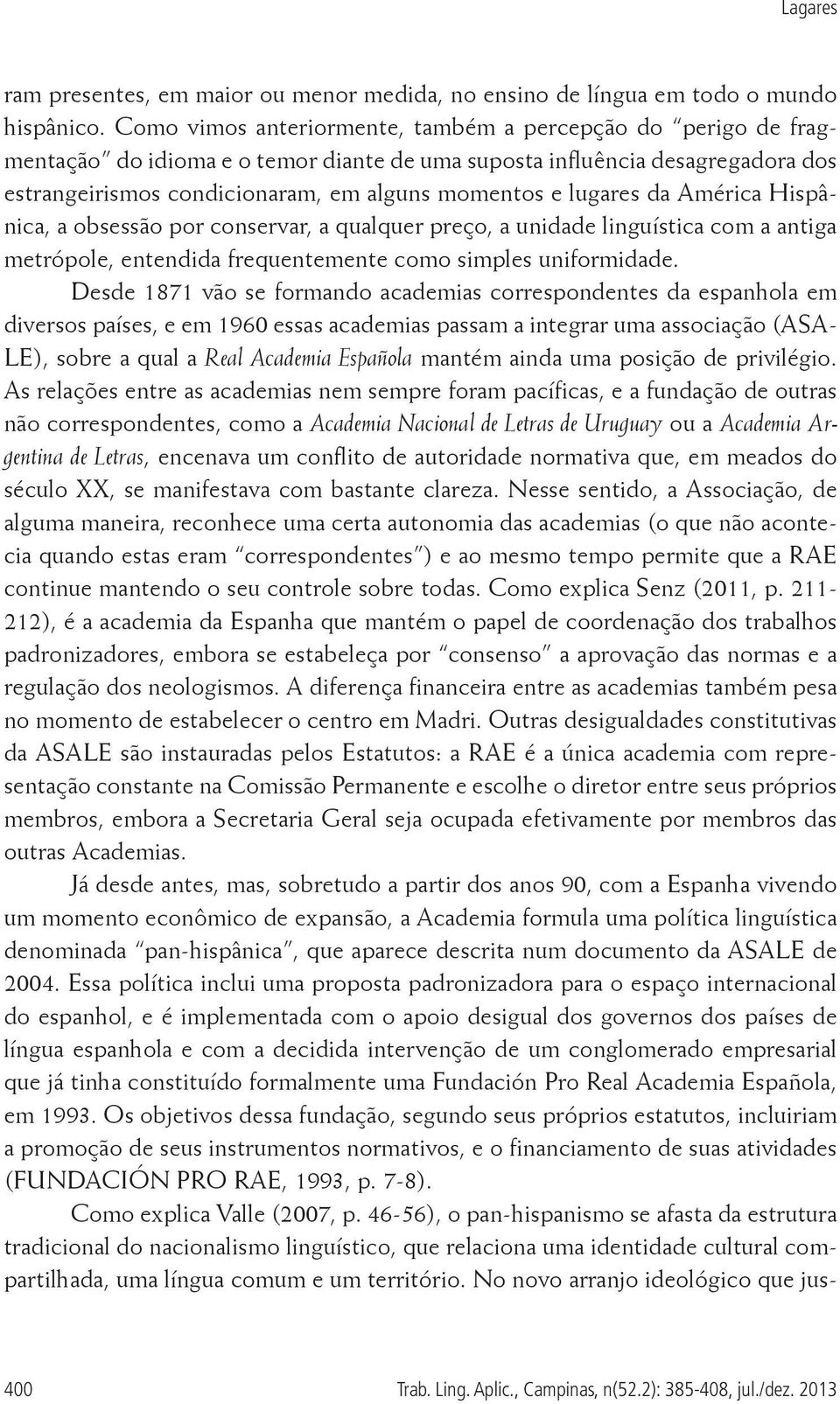 lugares da América Hispânica, a obsessão por conservar, a qualquer preço, a unidade linguística com a antiga metrópole, entendida frequentemente como simples uniformidade.