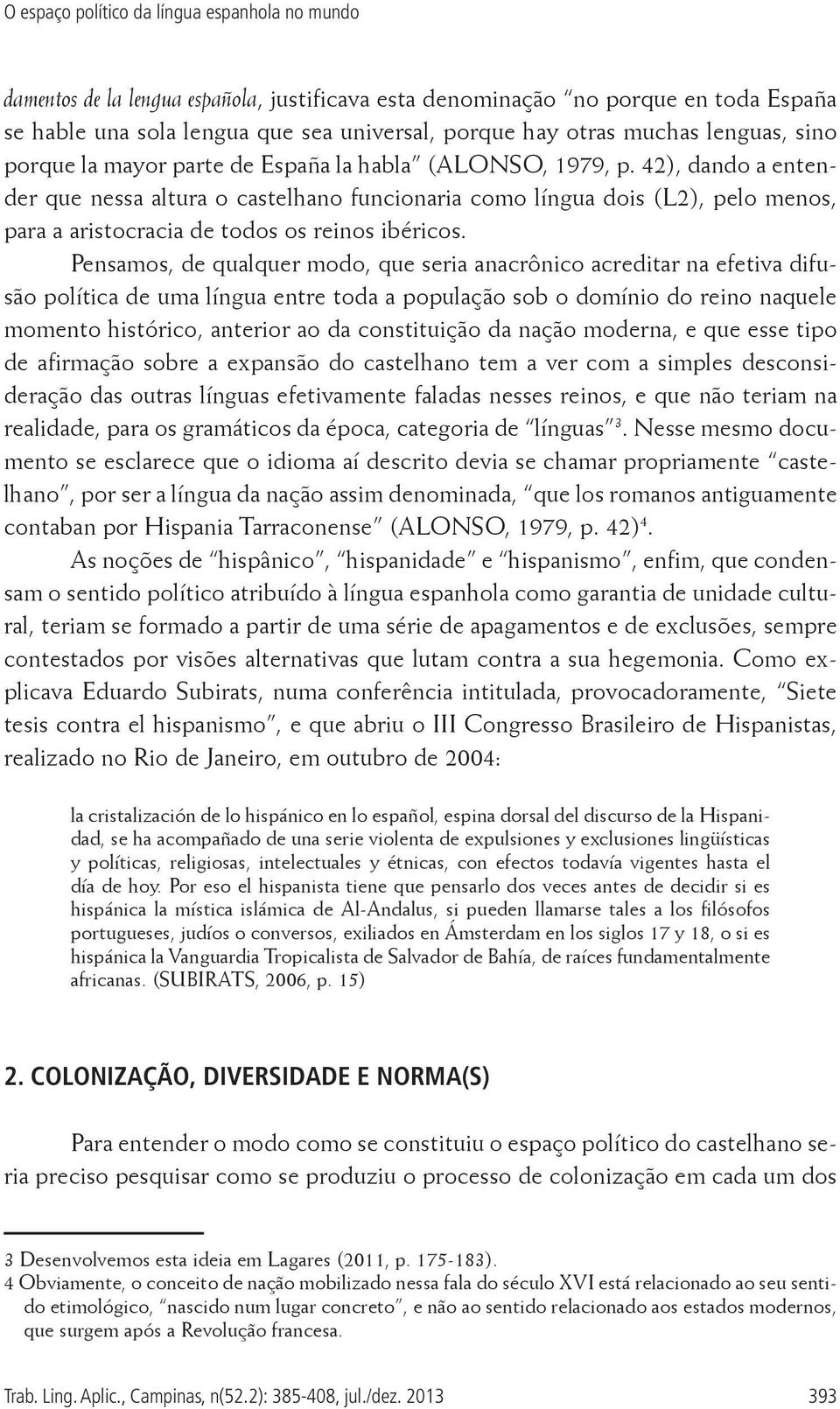 42), dando a entender que nessa altura o castelhano funcionaria como língua dois (L2), pelo menos, para a aristocracia de todos os reinos ibéricos.