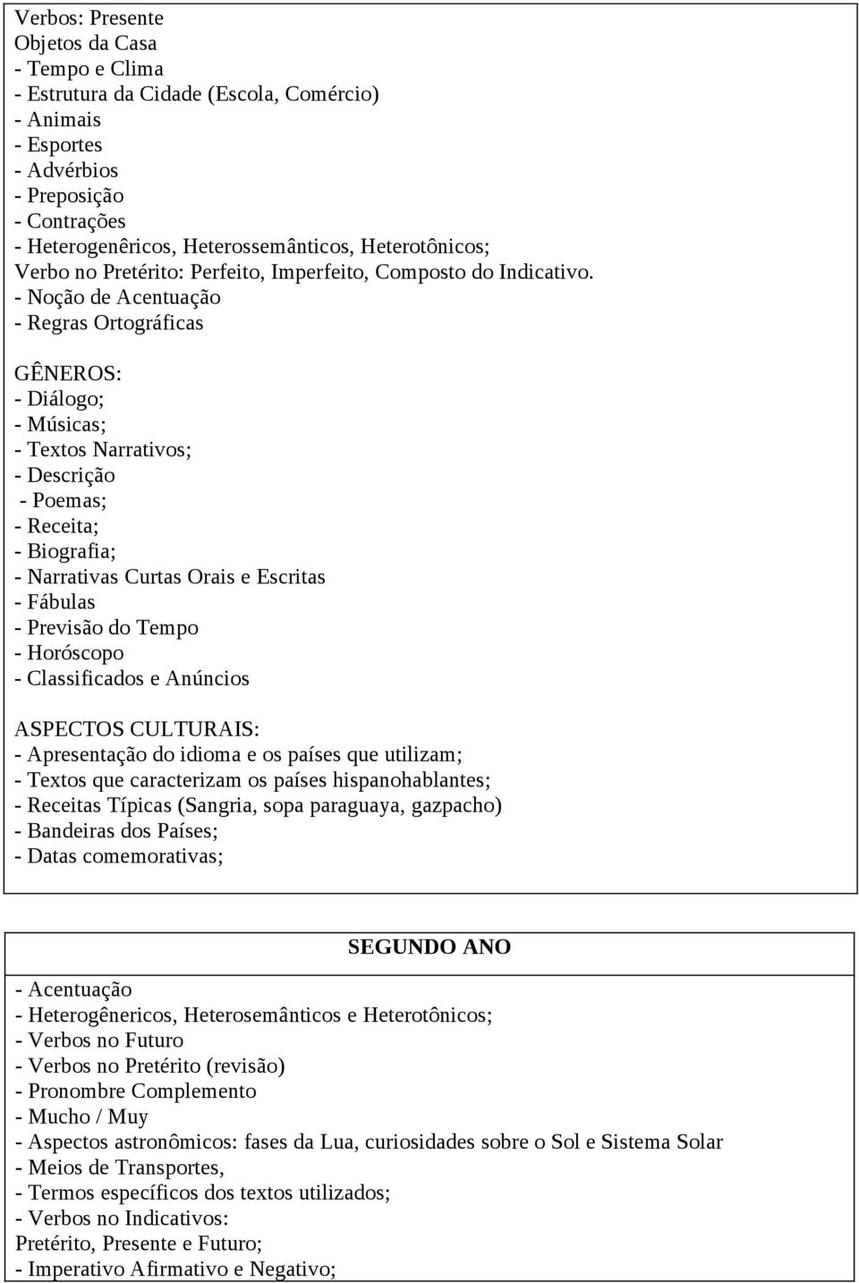 - Noção de Acentuação - Regras Ortográficas GÊNEROS: - Diálogo; - Músicas; - Textos Narrativos; - Descrição - Poemas; - Receita; - Biografia; - Narrativas Curtas Orais e Escritas - Fábulas - Previsão