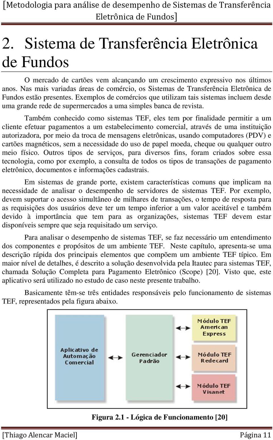 Exemplos de comércios que utilizam tais sistemas incluem desde uma grande rede de supermercados a uma simples banca de revista.