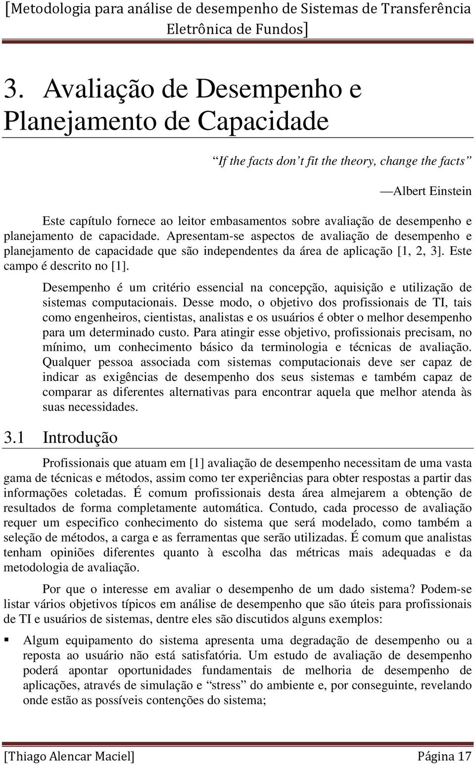 Desempenho é um critério essencial na concepção, aquisição e utilização de sistemas computacionais.