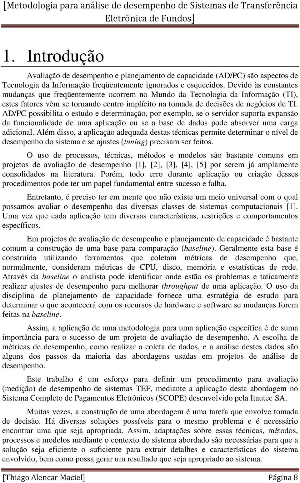 AD/PC possibilita o estudo e determinação, por exemplo, se o servidor suporta expansão da funcionalidade de uma aplicação ou se a base de dados pode absorver uma carga adicional.