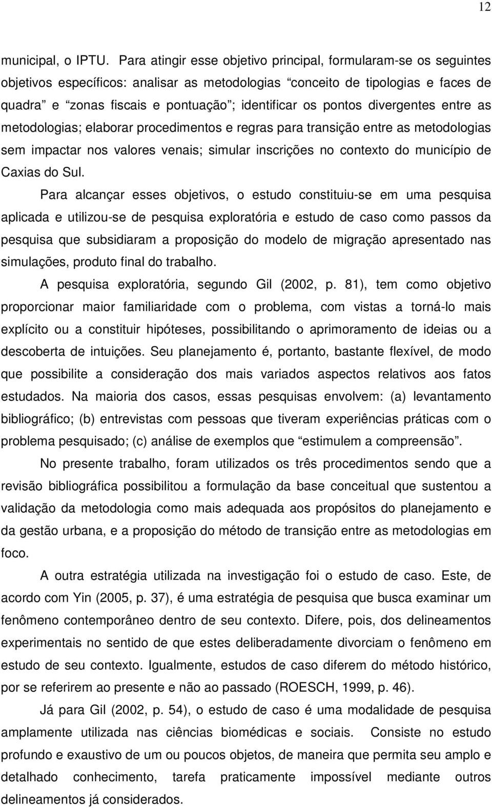 pontos divergentes entre as metodologias; elaborar procedimentos e regras para transição entre as metodologias sem impactar nos valores venais; simular inscrições no contexto do município de Caxias