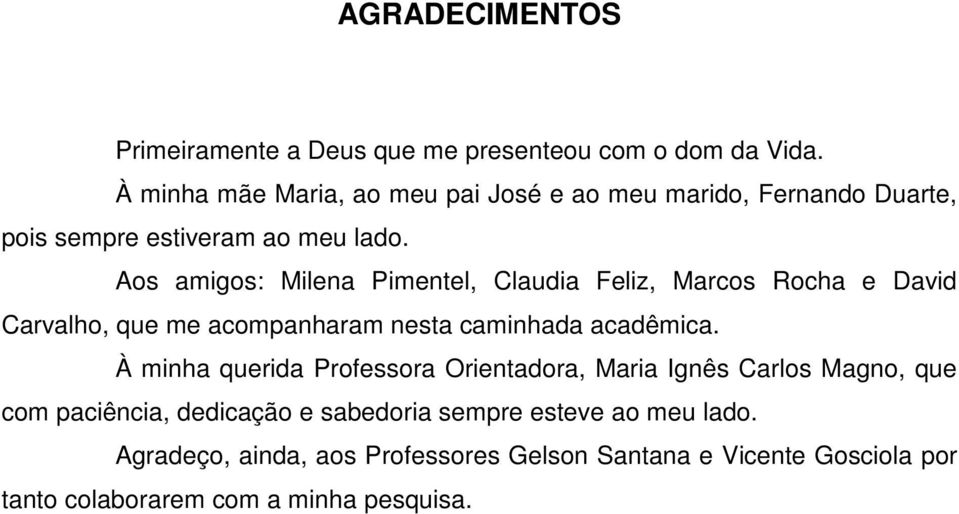 Aos amigos: Milena Pimentel, Claudia Feliz, Marcos Rocha e David Carvalho, que me acompanharam nesta caminhada acadêmica.