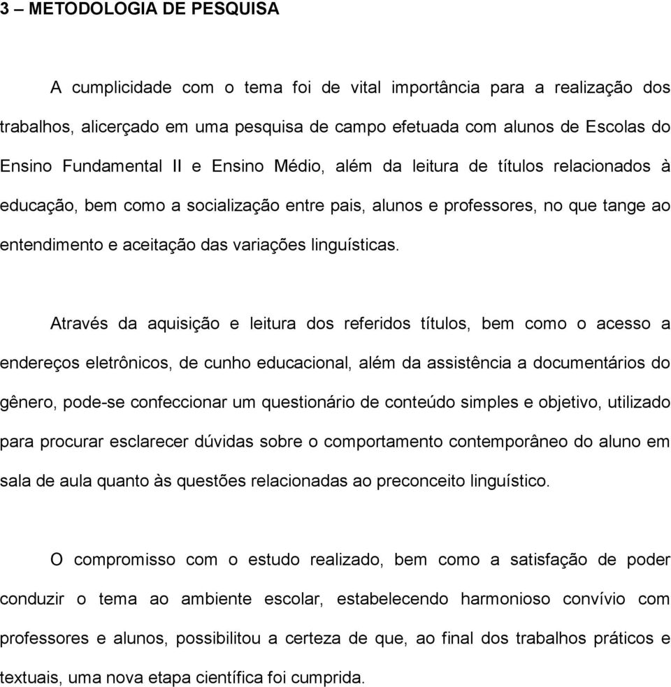 Através da aquisição e leitura dos referidos títulos, bem como o acesso a endereços eletrônicos, de cunho educacional, além da assistência a documentários do gênero, pode-se confeccionar um