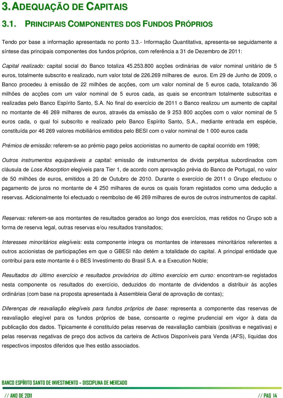 800 acções ordinárias de valor nominal unitário de 5 euros, totalmente subscrito e realizado, num valor total de 226.269 milhares de euros.