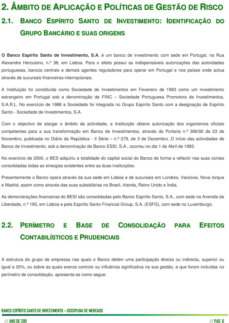 Para o efeito possui as indispensáveis autorizações das autoridades portuguesas, bancos centrais e demais agentes reguladores para operar em Portugal e nos países onde actua através de sucursais