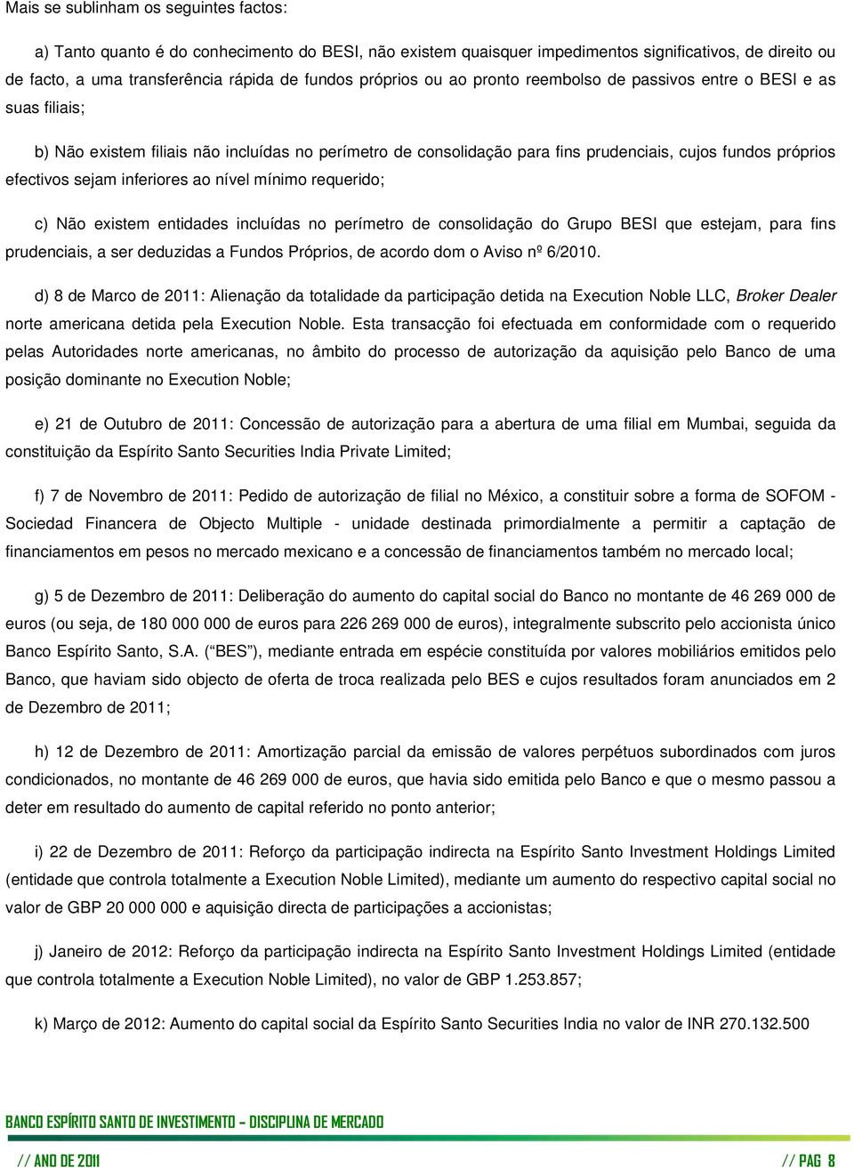 sejam inferiores ao nível mínimo requerido; c) Não existem entidades incluídas no perímetro de consolidação do Grupo BESI que estejam, para fins prudenciais, a ser deduzidas a Fundos Próprios, de