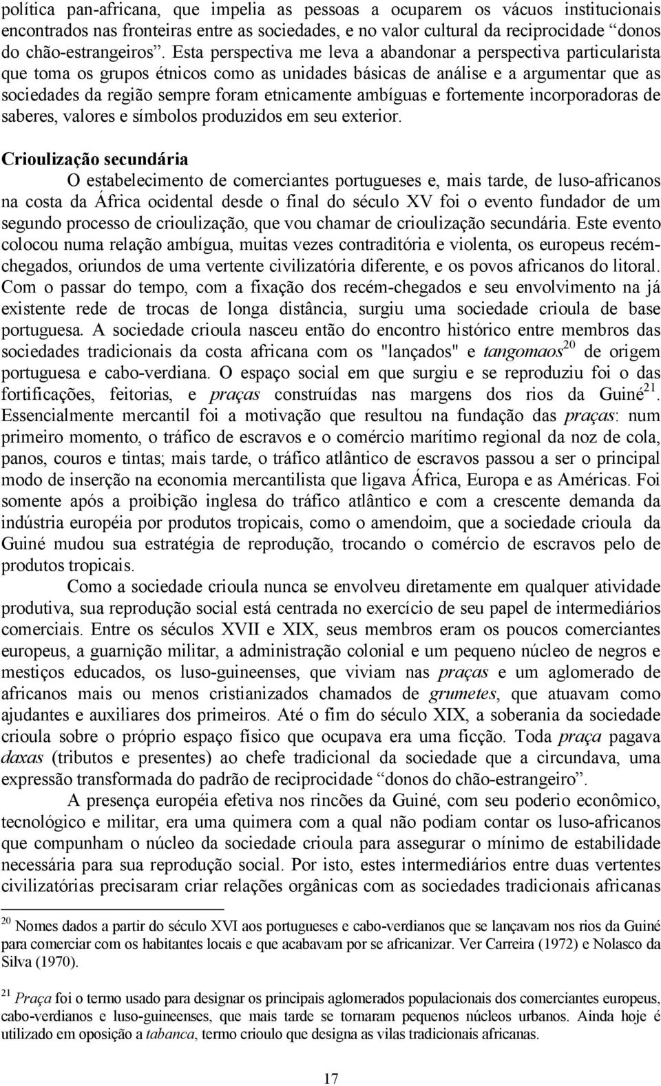 ambíguas e fortemente incorporadoras de saberes, valores e símbolos produzidos em seu exterior.