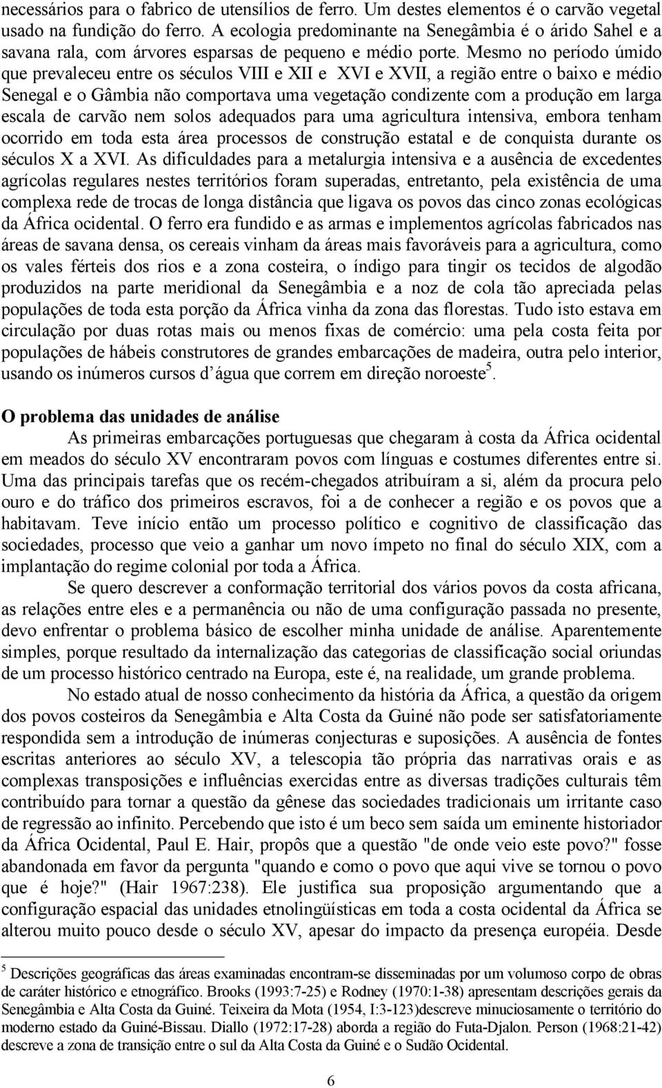 Mesmo no período úmido que prevaleceu entre os séculos VIII e XII e XVI e XVII, a região entre o baixo e médio Senegal e o Gâmbia não comportava uma vegetação condizente com a produção em larga