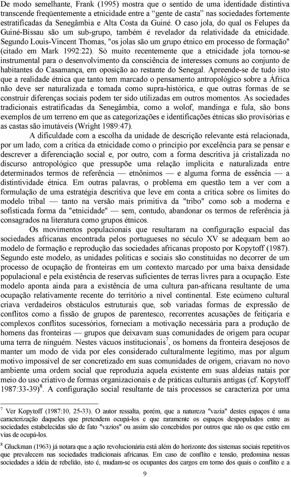 Segundo Louis-Vincent Thomas, "os jolas são um grupo étnico em processo de formação" (citado em Mark 1992:22).