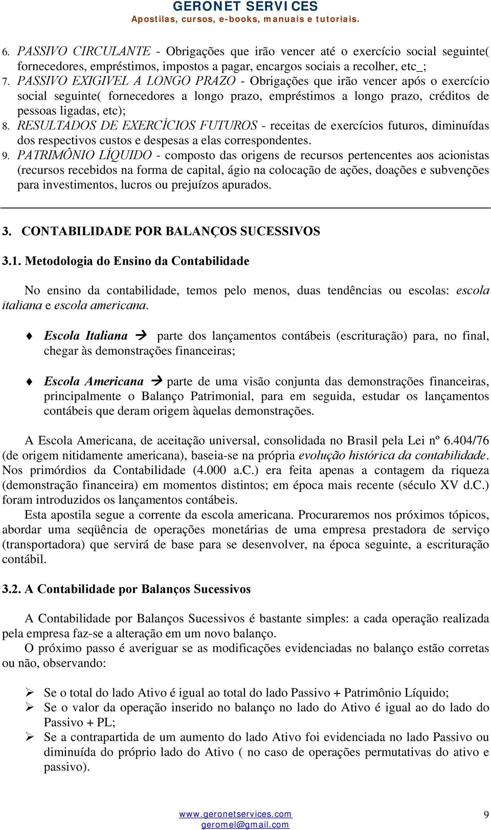 RESULTADOS DE EXERCÍCIOS FUTUROS - receitas de exercícios futuros, diminuídas dos respectivos custos e despesas a elas correspondentes. 9.