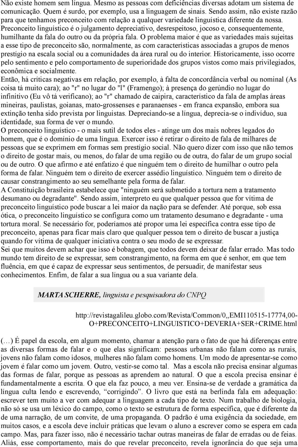 Preconceito linguístico é o julgamento depreciativo, desrespeitoso, jocoso e, consequentemente, humilhante da fala do outro ou da própria fala.